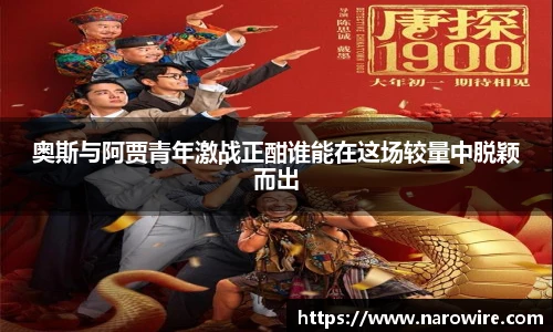 奥斯与阿贾青年激战正酣谁能在这场较量中脱颖而出
