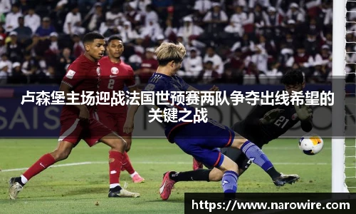 卢森堡主场迎战法国世预赛两队争夺出线希望的关键之战