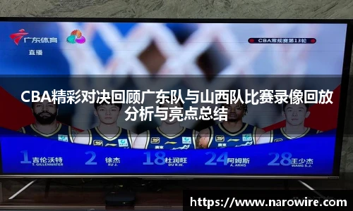 CBA精彩对决回顾广东队与山西队比赛录像回放分析与亮点总结