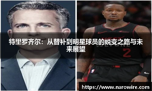 特里罗齐尔：从替补到明星球员的蜕变之路与未来展望