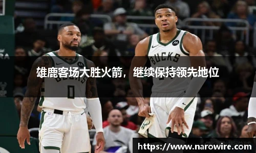 雄鹿客场大胜火箭，继续保持领先地位