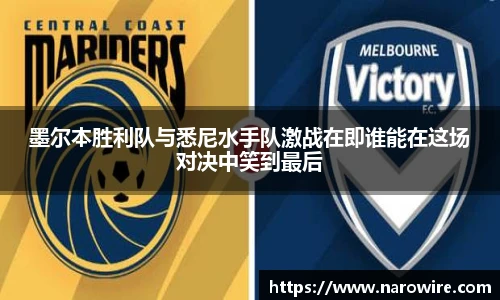 墨尔本胜利队与悉尼水手队激战在即谁能在这场对决中笑到最后